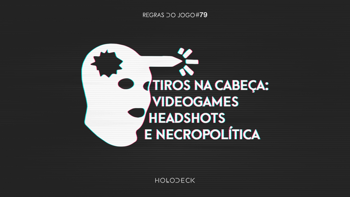 tiros na cabeça - videogames, headshots e necropolitica