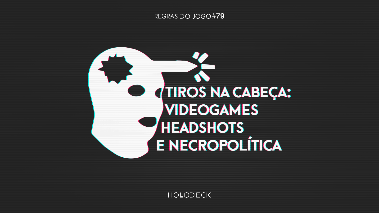 Regras do Jogo #79 – Tiros na Cabeça: Videogames, Headshots e