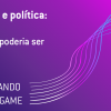 Estudando o videogame #4 – Games e política: como é, e como poderia ser